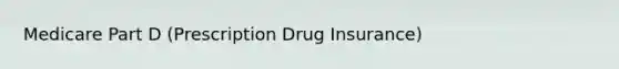 Medicare Part D (Prescription Drug Insurance)