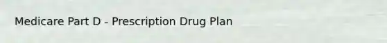 Medicare Part D - Prescription Drug Plan