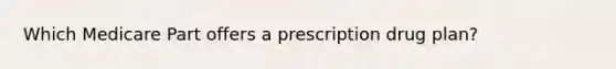 Which Medicare Part offers a prescription drug plan?