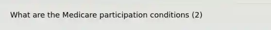 What are the Medicare participation conditions (2)