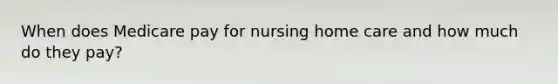 When does Medicare pay for nursing home care and how much do they pay?