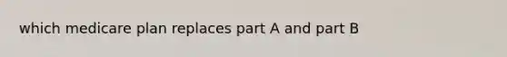 which medicare plan replaces part A and part B