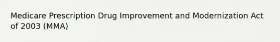 Medicare Prescription Drug Improvement and Modernization Act of 2003 (MMA)​