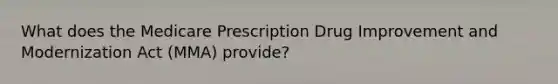 What does the Medicare Prescription Drug Improvement and Modernization Act (MMA) provide?