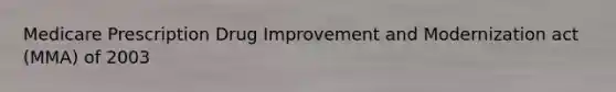 Medicare Prescription Drug Improvement and Modernization act (MMA) of 2003