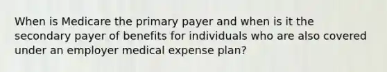 When is Medicare the primary payer and when is it the secondary payer of benefits for individuals who are also covered under an employer medical expense plan?