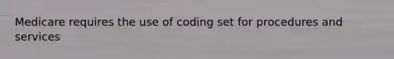 Medicare requires the use of coding set for procedures and services