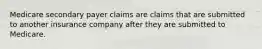 Medicare secondary payer claims are claims that are submitted to another insurance company after they are submitted to Medicare.