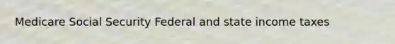 Medicare Social Security Federal and state income taxes