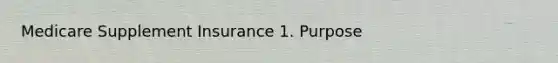 Medicare Supplement Insurance 1. Purpose