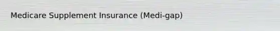 Medicare Supplement Insurance (Medi-gap)