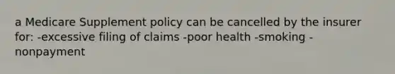 a Medicare Supplement policy can be cancelled by the insurer for: -excessive filing of claims -poor health -smoking -nonpayment