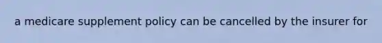a medicare supplement policy can be cancelled by the insurer for