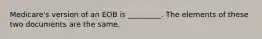 Medicare's version of an EOB is _________. The elements of these two documents are the same.