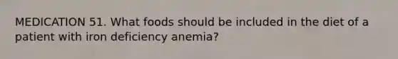 MEDICATION 51. What foods should be included in the diet of a patient with iron deficiency anemia?