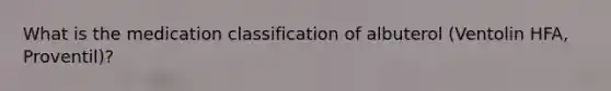 What is the medication classification of albuterol (Ventolin HFA, Proventil)?