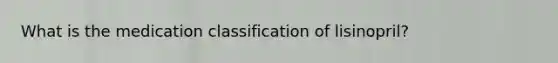 What is the medication classification of lisinopril?