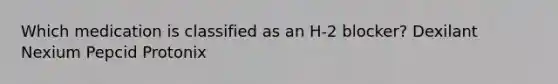 Which medication is classified as an H-2 blocker? Dexilant Nexium Pepcid Protonix