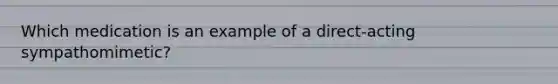 Which medication is an example of a direct-acting sympathomimetic?