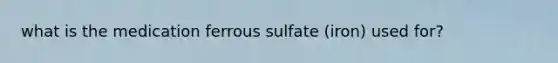 what is the medication ferrous sulfate (iron) used for?