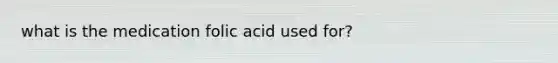 what is the medication folic acid used for?