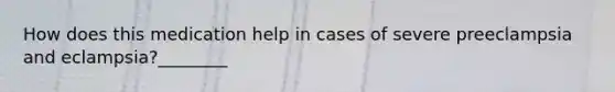 How does this medication help in cases of severe preeclampsia and eclampsia?________