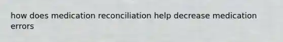 how does medication reconciliation help decrease medication errors