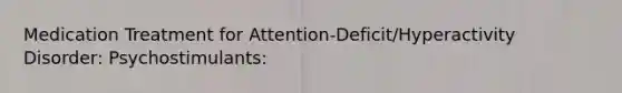 Medication Treatment for Attention-Deficit/Hyperactivity Disorder: Psychostimulants: