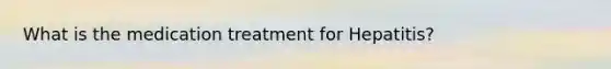 What is the medication treatment for Hepatitis?
