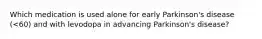 Which medication is used alone for early Parkinson's disease (<60) and with levodopa in advancing Parkinson's disease?