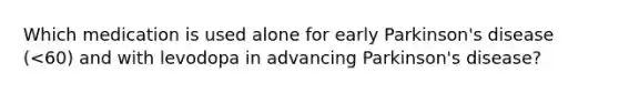 Which medication is used alone for early Parkinson's disease (<60) and with levodopa in advancing Parkinson's disease?