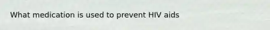 What medication is used to prevent HIV aids