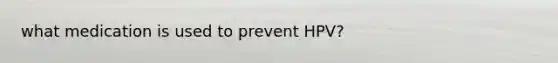 what medication is used to prevent HPV?