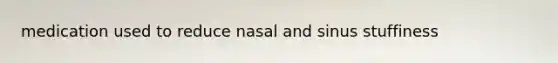 medication used to reduce nasal and sinus stuffiness