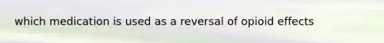which medication is used as a reversal of opioid effects