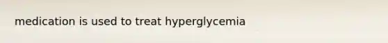 medication is used to treat hyperglycemia