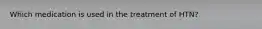 Which medication is used in the treatment of HTN?