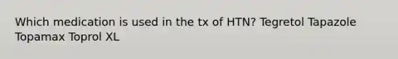 Which medication is used in the tx of HTN? Tegretol Tapazole Topamax Toprol XL