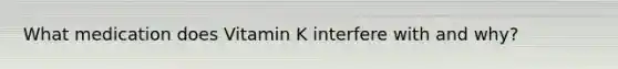 What medication does Vitamin K interfere with and why?