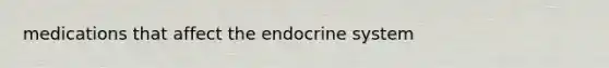 medications that affect the endocrine system