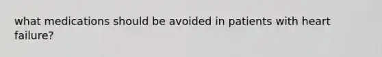 what medications should be avoided in patients with heart failure?