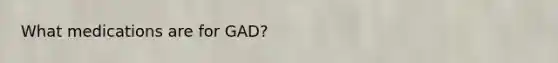 What medications are for GAD?