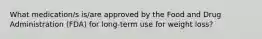 What medication/s is/are approved by the Food and Drug Administration (FDA) for long-term use for weight loss?