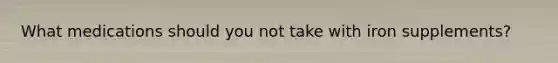 What medications should you not take with iron supplements?