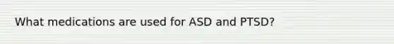 What medications are used for ASD and PTSD?