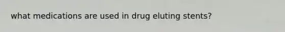 what medications are used in drug eluting stents?