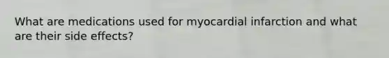 What are medications used for myocardial infarction and what are their side effects?