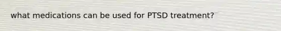 what medications can be used for PTSD treatment?