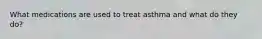 What medications are used to treat asthma and what do they do?