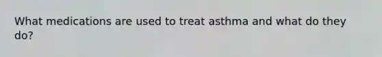 What medications are used to treat asthma and what do they do?